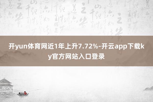 开yun体育网近1年上升7.72%-开云app下载ky官方网站入口登录