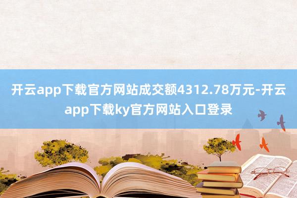 开云app下载官方网站成交额4312.78万元-开云app下载ky官方网站入口登录