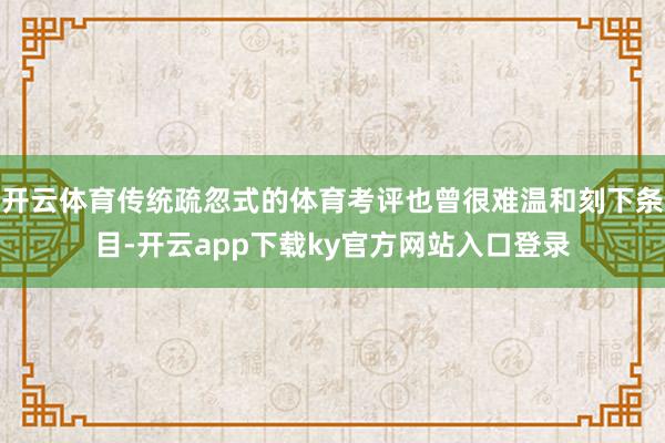 开云体育传统疏忽式的体育考评也曾很难温和刻下条目-开云app下载ky官方网站入口登录