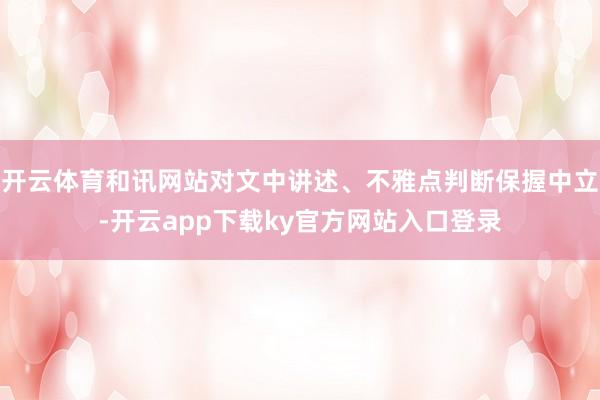 开云体育和讯网站对文中讲述、不雅点判断保握中立-开云app下载ky官方网站入口登录