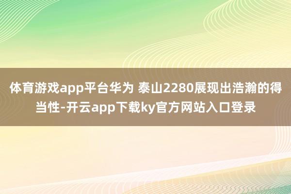 体育游戏app平台华为 泰山2280展现出浩瀚的得当性-开云app下载ky官方网站入口登录